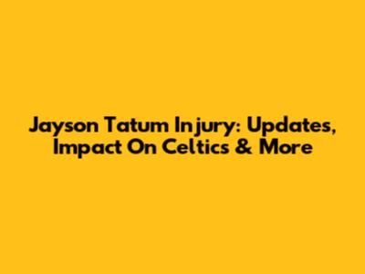 Jayson Tatum Injury: Updates, Impact On Celtics & More