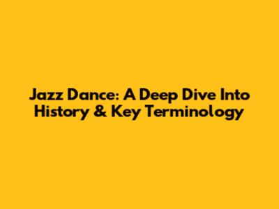 Jazz Dance: A Deep Dive Into History & Key Terminology