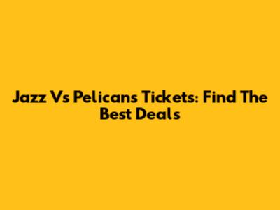 Jazz Vs Pelicans Tickets: Find The Best Deals