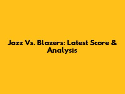 Jazz Vs. Blazers: Latest Score & Analysis