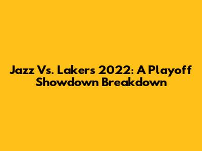 Jazz Vs. Lakers 2022: A Playoff Showdown Breakdown