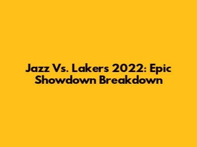 Jazz Vs. Lakers 2022: Epic Showdown Breakdown