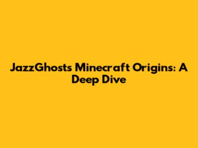 JazzGhost's Minecraft Origins: A Deep Dive
