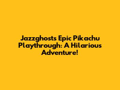 Jazzghost's Epic Pikachu Playthrough: A Hilarious Adventure!
