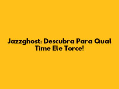 Jazzghost: Descubra Para Qual Time Ele Torce!