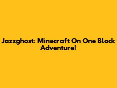Jazzghost: Minecraft On One Block Adventure!