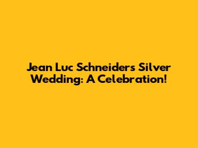 Jean Luc Schneider's Silver Wedding: A Celebration!