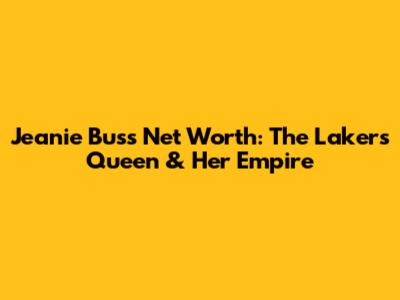 Jeanie Buss Net Worth: The Lakers' Queen & Her Empire