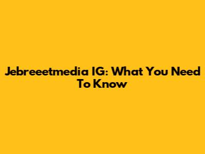 Jebreeetmedia IG: What You Need To Know