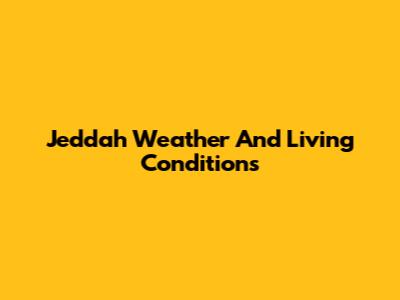 Jeddah Weather And Living Conditions