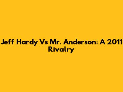 Jeff Hardy Vs Mr. Anderson: A 2011 Rivalry