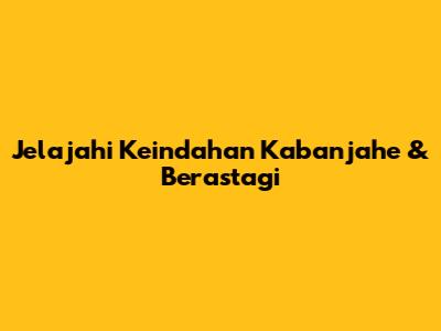 Jelajahi Keindahan Kabanjahe & Berastagi
