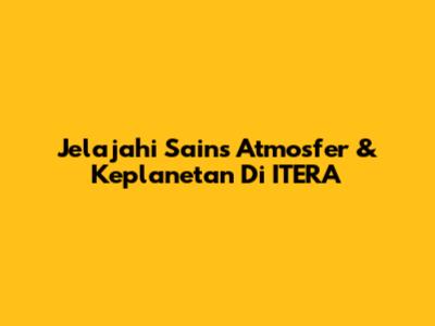 Jelajahi Sains Atmosfer & Keplanetan Di ITERA