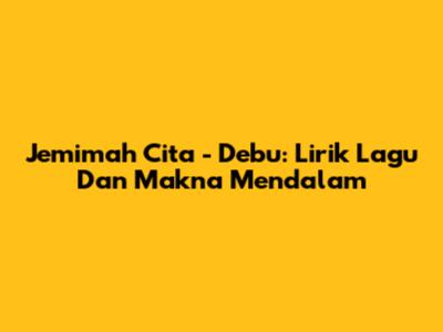 Jemimah Cita - Debu: Lirik Lagu Dan Makna Mendalam