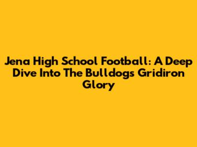 Jena High School Football: A Deep Dive Into The Bulldogs' Gridiron Glory