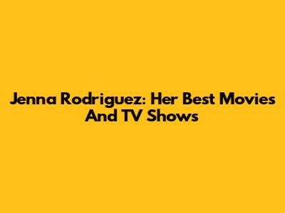 Jenna Rodriguez: Her Best Movies And TV Shows