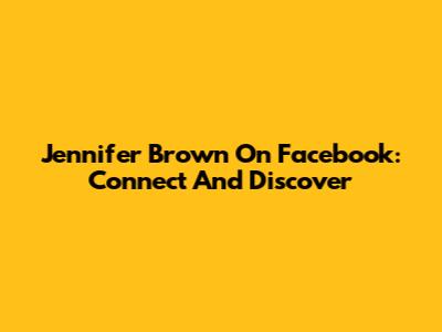 Jennifer Brown On Facebook: Connect And Discover
