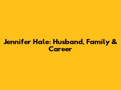 Jennifer Hale: Husband, Family & Career