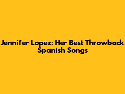 Jennifer Lopez: Her Best Throwback Spanish Songs
