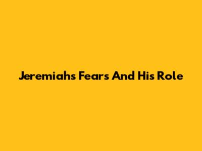 Jeremiah's Fears And His Role