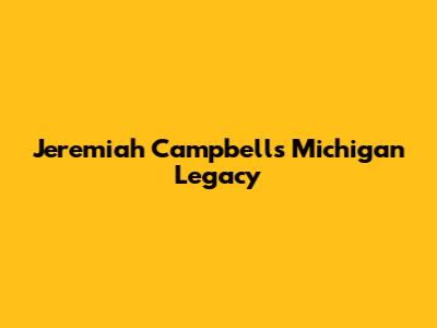 Jeremiah Campbell's Michigan Legacy