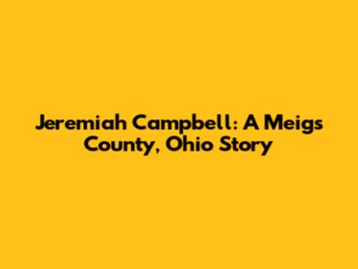 Jeremiah Campbell: A Meigs County, Ohio Story