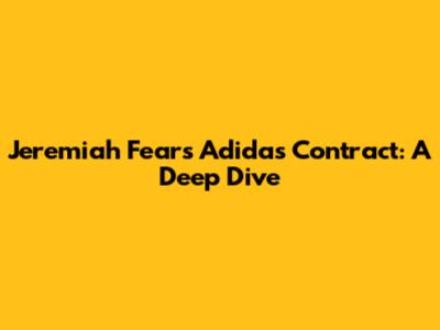 Jeremiah Fears' Adidas Contract: A Deep Dive