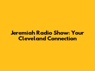 Jeremiah Radio Show: Your Cleveland Connection
