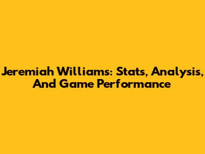 Jeremiah Williams: Stats, Analysis, And Game Performance