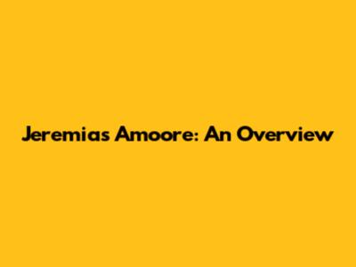Jeremias Amoore: An Overview