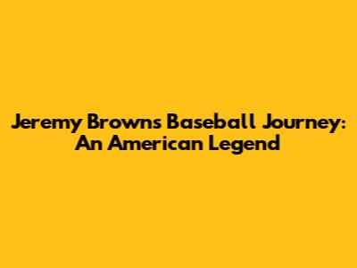 Jeremy Brown's Baseball Journey: An American Legend