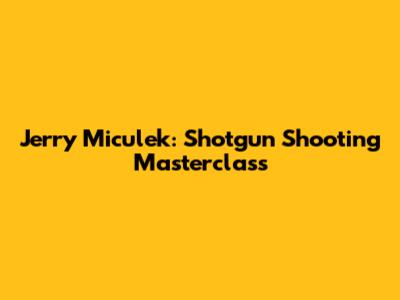 Jerry Miculek: Shotgun Shooting Masterclass