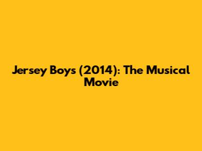 Jersey Boys (2014): The Musical Movie