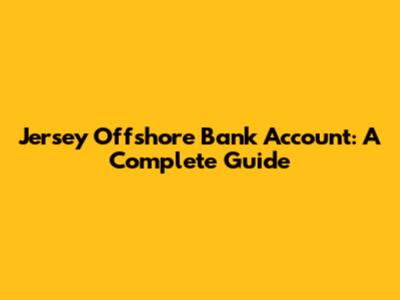 Jersey Offshore Bank Account: A Complete Guide
