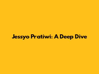 Jessyo Pratiwi: A Deep Dive