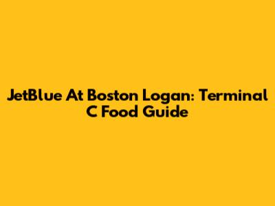 JetBlue At Boston Logan: Terminal C Food Guide