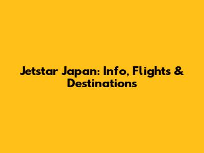 Jetstar Japan: Info, Flights & Destinations