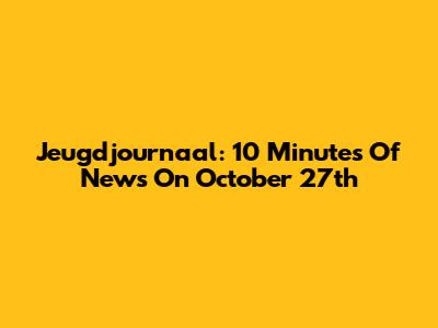 Jeugdjournaal: 10 Minutes Of News On October 27th