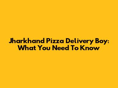 Jharkhand Pizza Delivery Boy: What You Need To Know