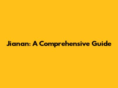 Jianan: A Comprehensive Guide