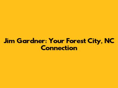 Jim Gardner: Your Forest City, NC Connection