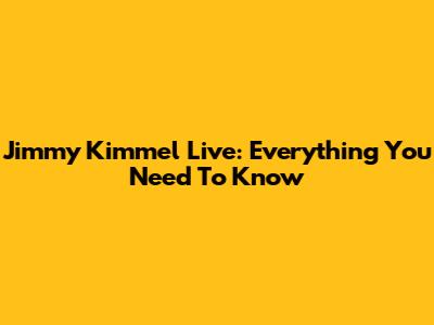 Jimmy Kimmel Live: Everything You Need To Know