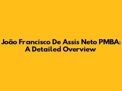 João Francisco De Assis Neto PMBA: A Detailed Overview
