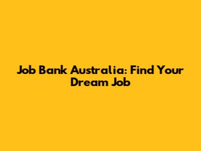 Job Bank Australia: Find Your Dream Job