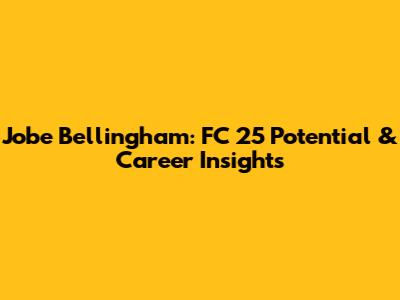 Jobe Bellingham: FC 25 Potential & Career Insights