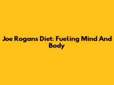 Joe Rogan's Diet: Fueling Mind And Body