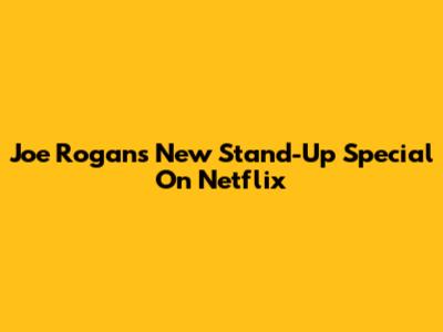 Joe Rogan's New Stand-Up Special On Netflix