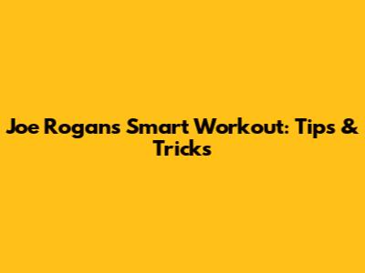Joe Rogan's Smart Workout: Tips & Tricks