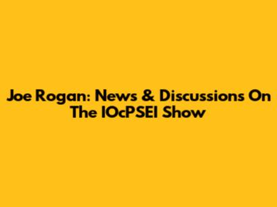 Joe Rogan: News & Discussions On The IOcPSEI Show