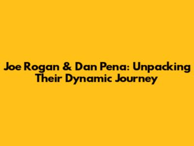Joe Rogan & Dan Pena: Unpacking Their Dynamic Journey